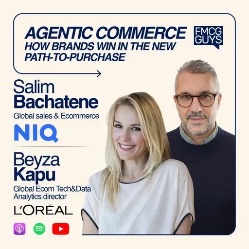 315. Beyza Kapu, Global Ecom Tech & Data Analytics Director at L'Oréal and Salim Bachatene, SVP Global Sales, eCommerce at NielsenIQ: Agentic Commerce, Future Path-To-Purchase, Solutions for Brands, Future of Retail