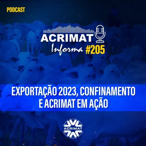Acrimat Informa #205 - Exportação 2023, Confinamento e Acrimat em Ação