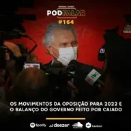 PodFalar #164: Os movimentos da oposição para 2022 e como Caiado enxerga seu governo