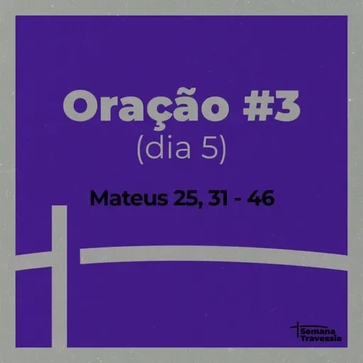 SEMANA TRAVESSIA - Oração #3 - Mt 25, 31 - 46