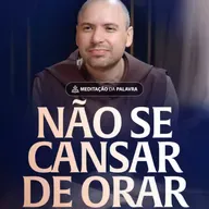 Não se cansar de orar | (Lucas 18, 1-8) #2530 | Meditação da Palavra