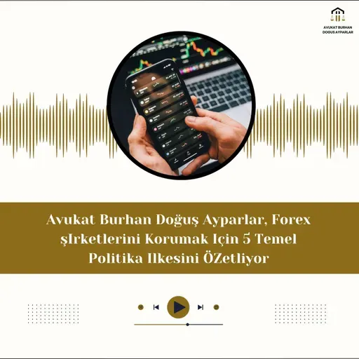 Avukat Burhan Doğuş Ayparlar, Forex şIrketlerini Korumak Için 5 Temel Politika Ilkesini ÖZetliyor