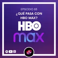 Episodio 83: ¿Qué pasa con HBO MAX?