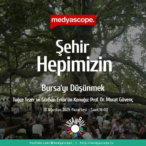 436 - Şehir Hepimizin:Bursa’yı düşünmek: Bursa’nın geleceğini şekillendiren Çevre Düzeni Planı nedir?