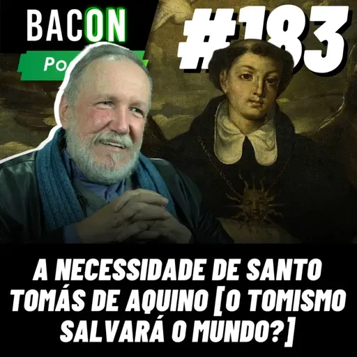 BACON 183 - A NECESSIDADE DE SANTO TOMÁS DE AQUINO [ O TOMISMO SALVARÁ O MUNDO? ] │ Professor Carlos Nougué