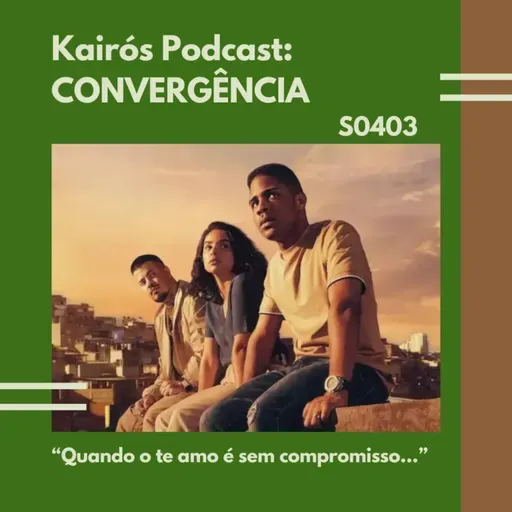 #104 - CONVERGÊNCIA: “Quando o ‘te amo’ é sem compromisso…”