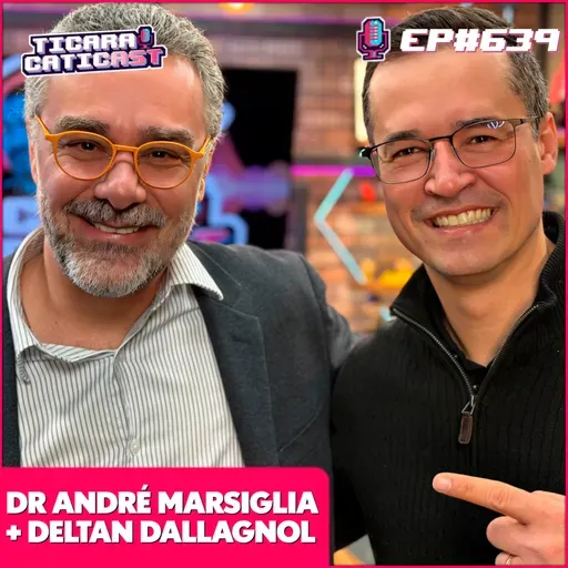 EP 639 - DR ANDRÉ MARSIGLIA E DELTAN DALLAGNOL