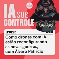 262: Como drones com IA estão reconfigurando as novas guerras, com Álvaro Patrício