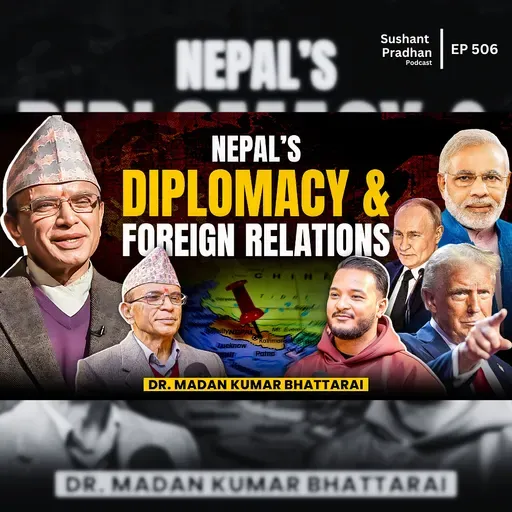 Ep: 506 | Nepal’s Diplomacy and Foreign Relations Explained by Dr. Madan Kumar Bhattarai | Sushant Pradhan Podcast