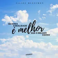 Quando a realidade é melhor que o melhor sonho - Filipe Bensimon
