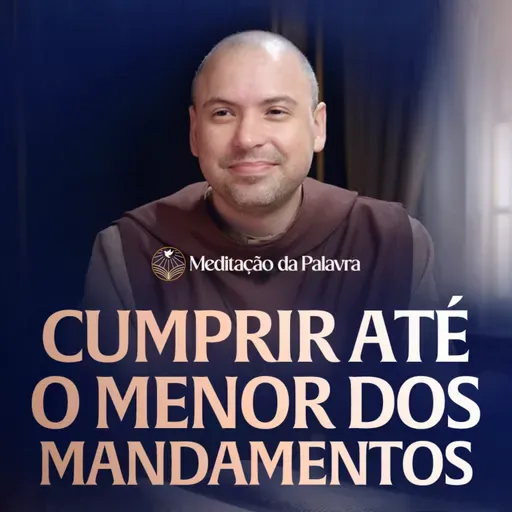 Cumprir até o menor dos mandamentos | (Mateus 5, 17-19) #2737 | Meditação da Palavra