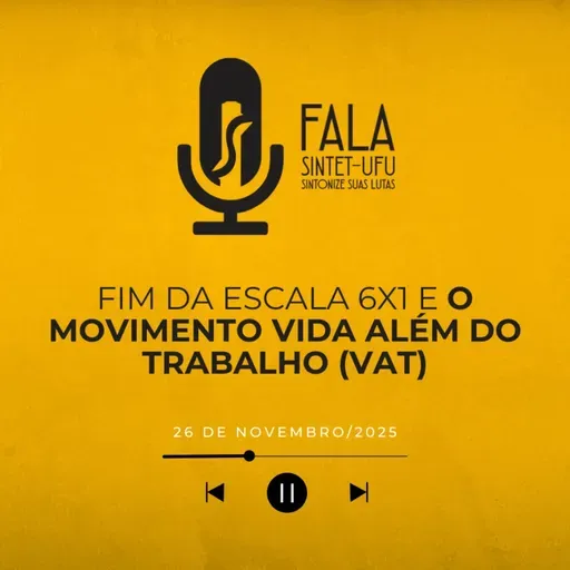 📻 O fim da escala 6x1 e o movimento Vida Além do Trabalho (VAT) | 26 de novembro de 2025 | Fala SINTET-UFU