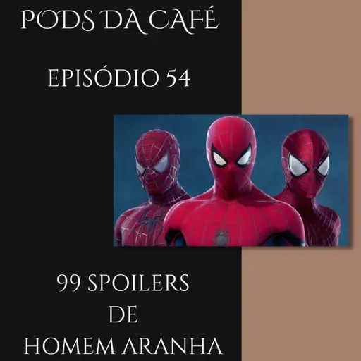 Episódio 54: 99 Spoilers de Homem aranha