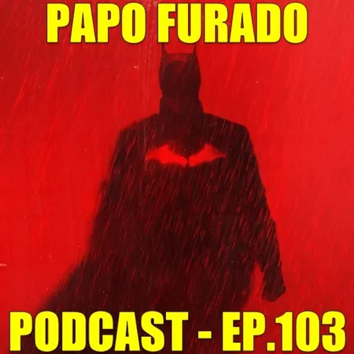 Papo Furado Podcast #103 - The Batman