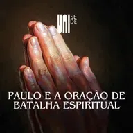Paulo e a Oração de Batalha Espiritual - Matheus Augusto