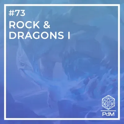 PdM #73 - Rock & Dragons I