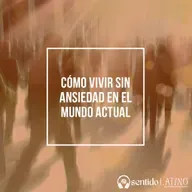 Cómo vivir sin ansiedad en el mundo actual