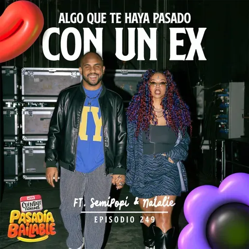 249. Algo que te haya pasado con un EX (Ft. SemiPopi & Natalie)