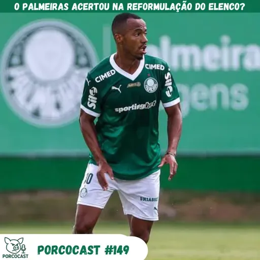 Porcocast 149 - O Palmeiras acertou na reformulação do elenco?