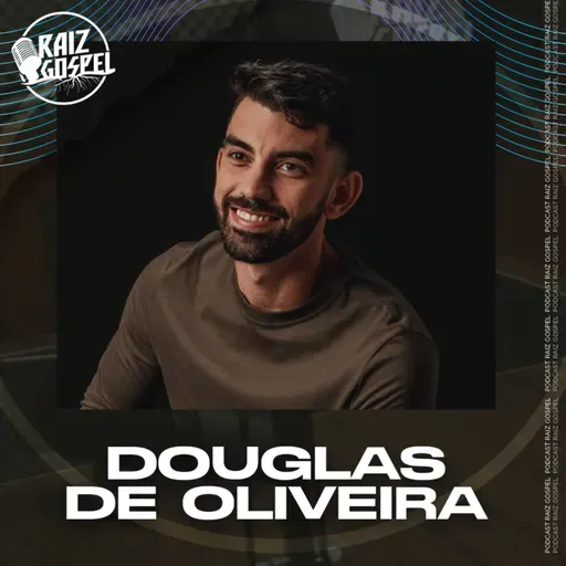 DOUGLAS DE OLIVEIRA | RAIZ GOSPEL PODCAST #111