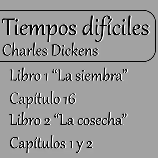 Tiempos difíciles - Cap. 16 del libro 1° y Cap. 1 y 2 del 2° libro | Charles Dickens | LVA|