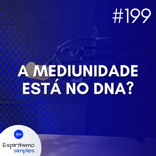 #199 - Ciência e Espiritismo: a mediunidade está no DNA?
