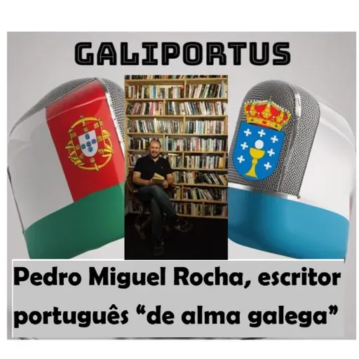 Galiportus T3X06 / Protagonistas - Pedro Miguel Rocha, o escritor português de "alma galega"
