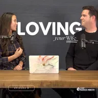 Love and Respect | Part 3: Loving Your Wife