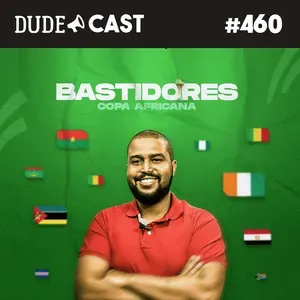 Dudecast #460 – Bastidores da Copa Africana de Nações