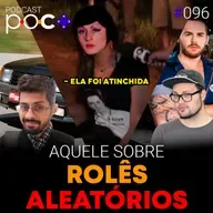 #96 - Aquele sobre rolês aleatórios