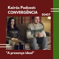 #108 - CONVERGÊNCIA: “A presença ideal”