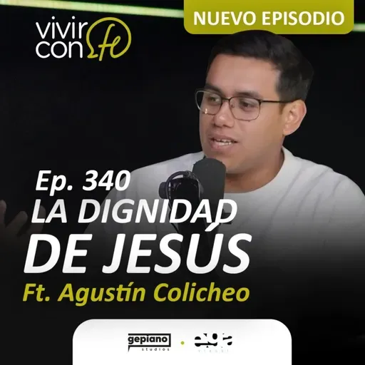 340. La Dignidad de Jesús Ft. Agustín Colicheo