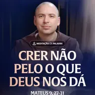 Crer não pelo o que Deus no dá | (Mateus 9, 27-31) #2550 | Meditação da Palavra