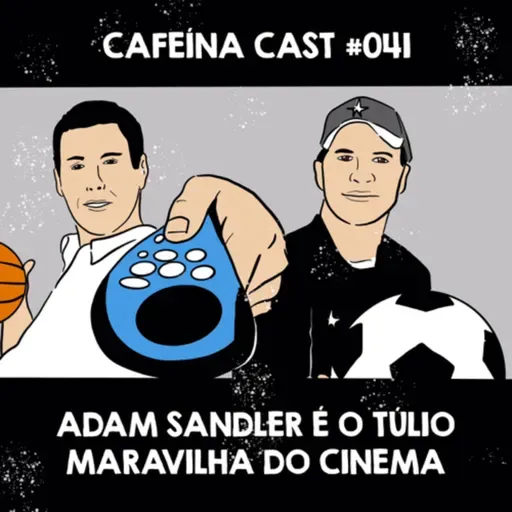 Cafeína Cast #041 - Adam Sandler é o Túlio Maravilha do cinema