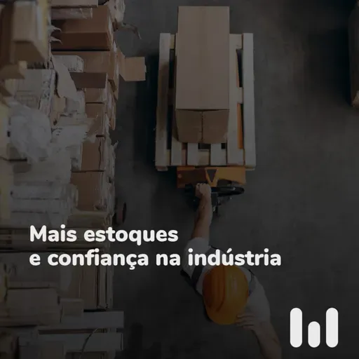 Episódio 59: Mais estoques e confiança na indústria
