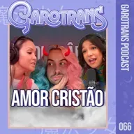 66| O amor cristão que fomenta o ódio à pessoas LGBT+