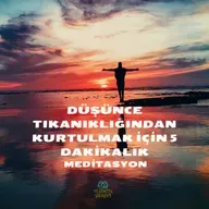 DÜŞÜNCE TIKANIKLIĞINDAN KURTULMAK İÇİN 5 DAKİKALIK MEDİTASYON