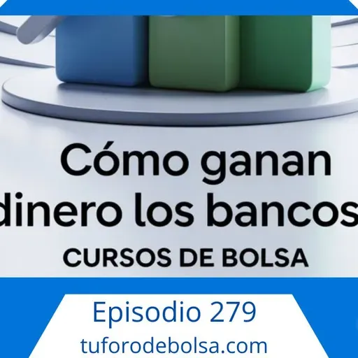 279.- ¿Cómo ganan dinero los bancos?