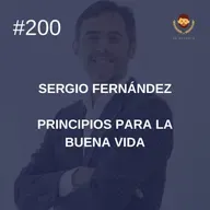 #200 - Principios para la buena vida, con Sergio Fernández
