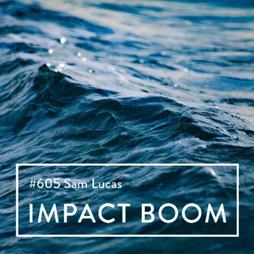 Episode 605 (2025) Sam Lucas On Building Sustainable Social Enterprises Creating Global Careers