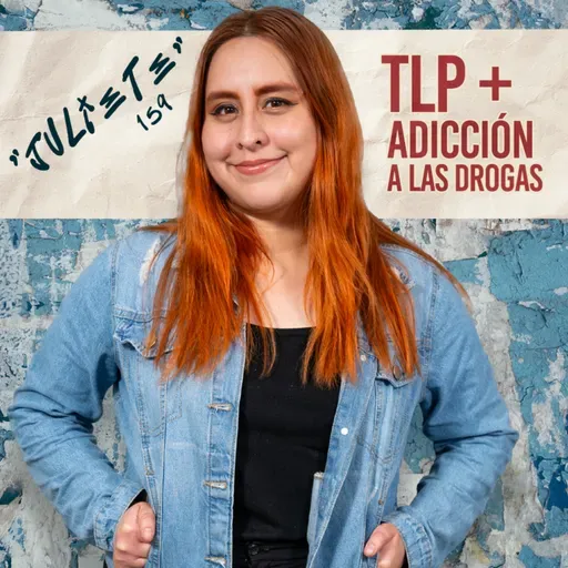 159. ¿TLP + DROGAS? / Julliet