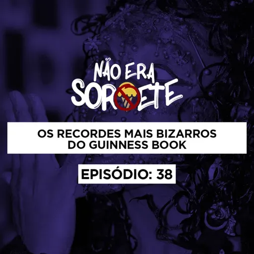 Não Era Sorvete 38 - Os recordes mais bizarros do Guinness Book