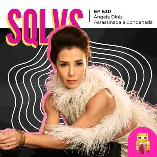 EP 530 - Ângela Diniz: Assassinada e Condenada