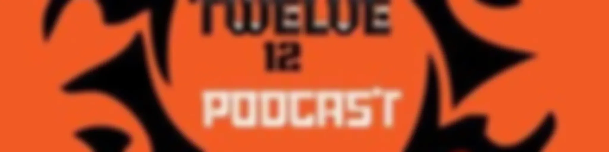 @~TWELVE PODCAST ~