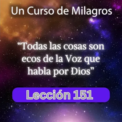 LECCIÓN 151 - Todas las cosas son ecos de la Voz que habla por Dios. Libro de Ejercicios. UCDM (con fondo musical)
