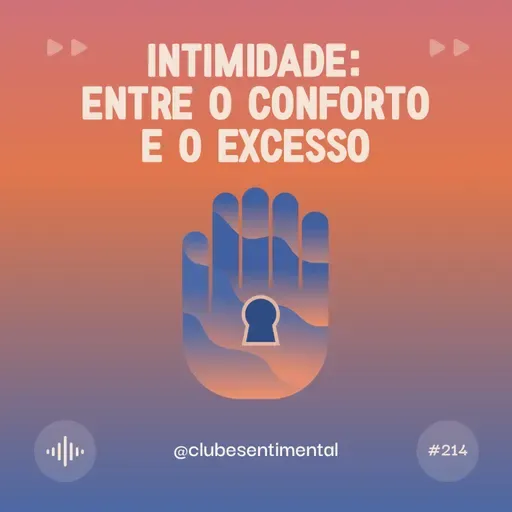 #214 - Intimidade: Entre o Conforto e o Excesso