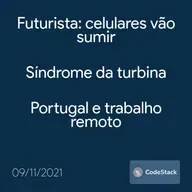 [CodeStack News] Futurista: celulares vão sumir / Síndrome da turbina / Portugal e trabalho remoto