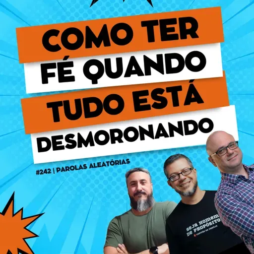 Como ter fé quando tudo está desmoronando #242 | Parolas aleatórias