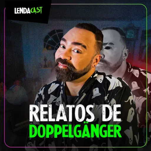 PESSOAS QUE TIVERAM CONTATO COM DOPPELGÄNGER | LendaCast Solo #65