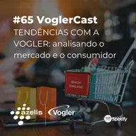 #65 VoglerCast: TENDÊNCIAS COM A VOGLER ep. 1 - analisando o mercado e o consumidor